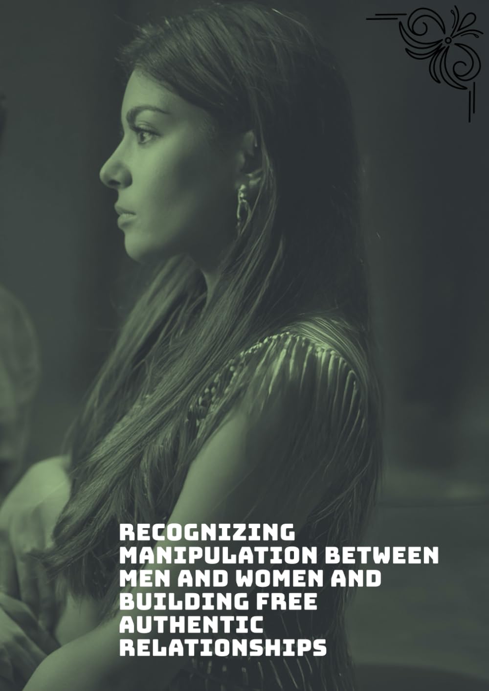When love is not freedom: Recognizing manipulation between men and women and building free, healthy, and authentic relationships