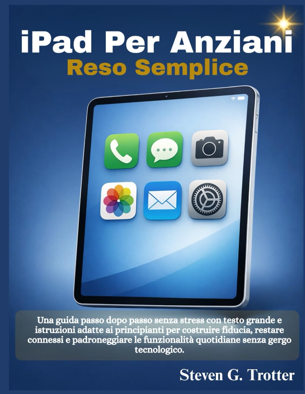 iPad per anziani reso semplice: Una guida passo dopo passo senza stress con testo grande e istruzioni adatte ai principianti per costruire fiducia, ... quotidiane senza gergo tecnologico.