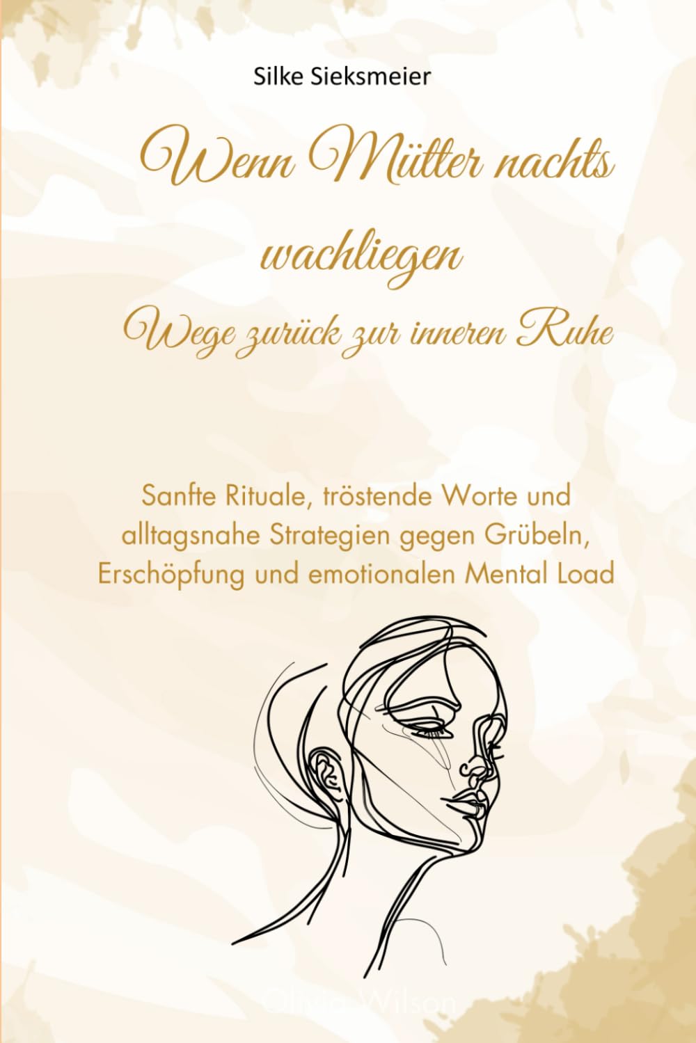Wenn Mütter nachts wachliegen – Wege zurück zur inneren Ruhe: Sanfte Rituale, tröstende Worte und alltagsnahe Strategien gegen Grübeln, Erschöpfung ... – Wege zu Ruhe, Kraft und Leichtigkeit)