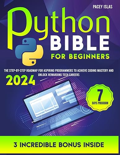 The Python Bible for Beginners: The Step-by-Step Roadmap for Aspiring Programmers to Achieve Coding Mastery and Unlock Rewarding Tech Careers