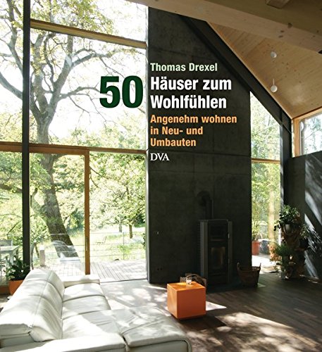 50 Häuser zum Wohlfühlen: Angenehm wohnen in Neu- und Umbauten 50 Häuser zum Wohlfühlen: Angenehm wohnen in Neu- und Umbauten