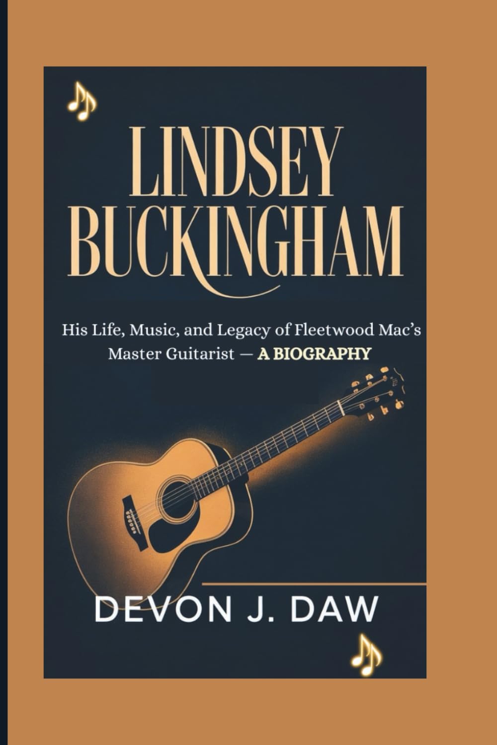 LINDSEY BUCKINGHAM: His Life, Music, and Legacy of Fleetwood Mac’s Master Guitarist — A Biography