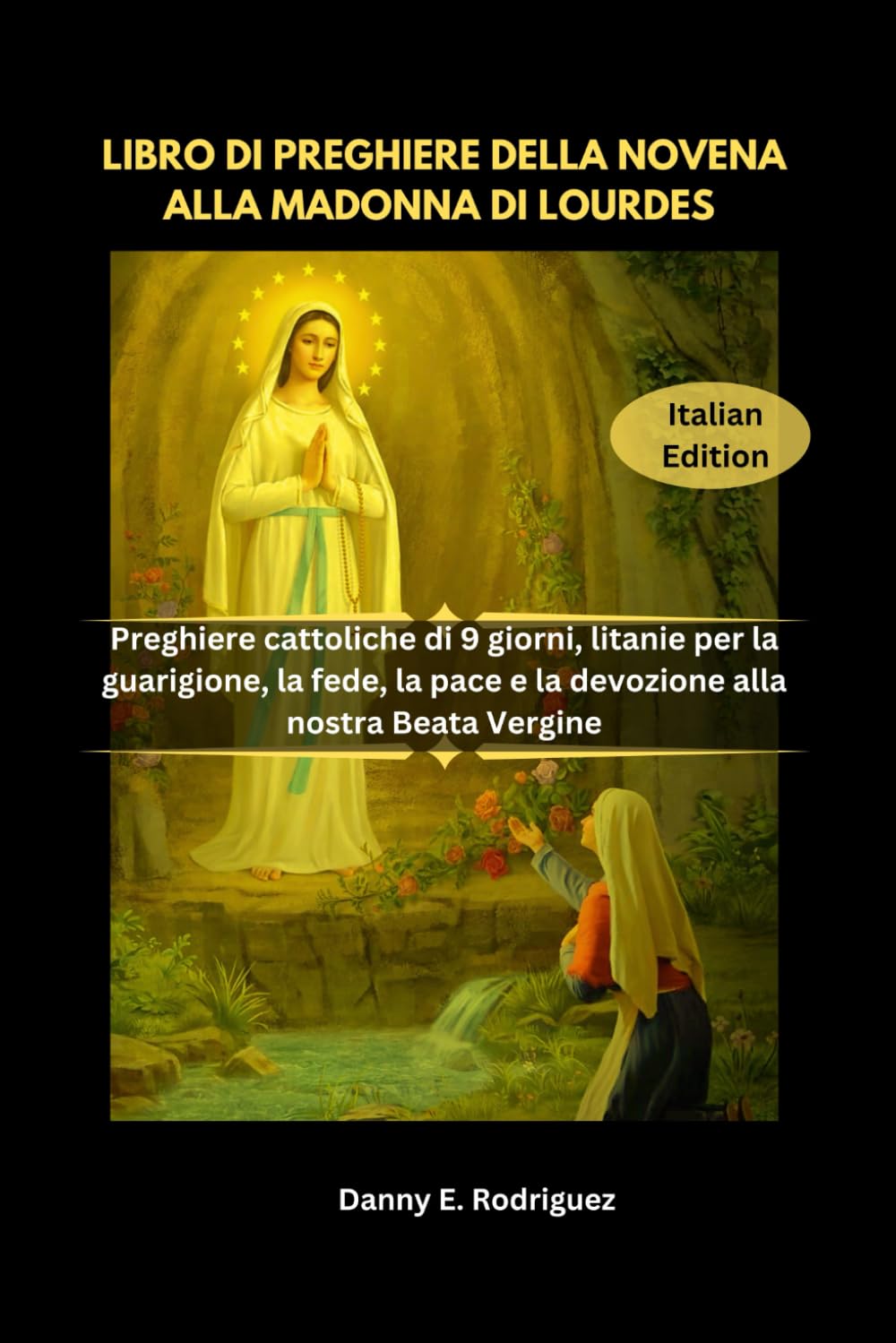 LIBRO DI PREGHIERE DELLA NOVENA ALLA MADONNA DI LOURDES: Preghiere cattoliche di 9 giorni, litanie per la guarigione, la fede, la pace e la devozione alla nostra Beata Vergine