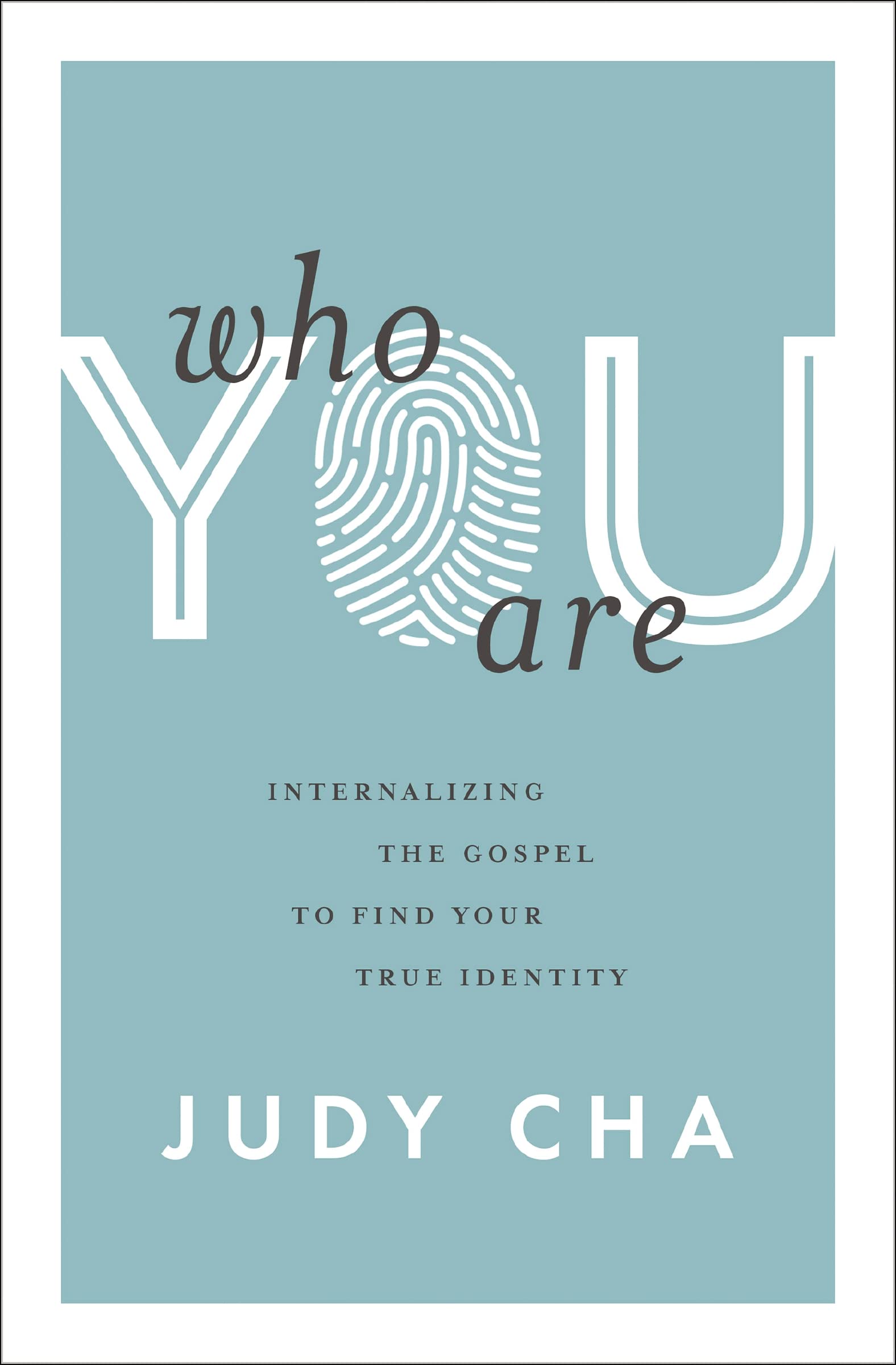 Who You Are : Internalizing the Gospel to Find Your True Identity
