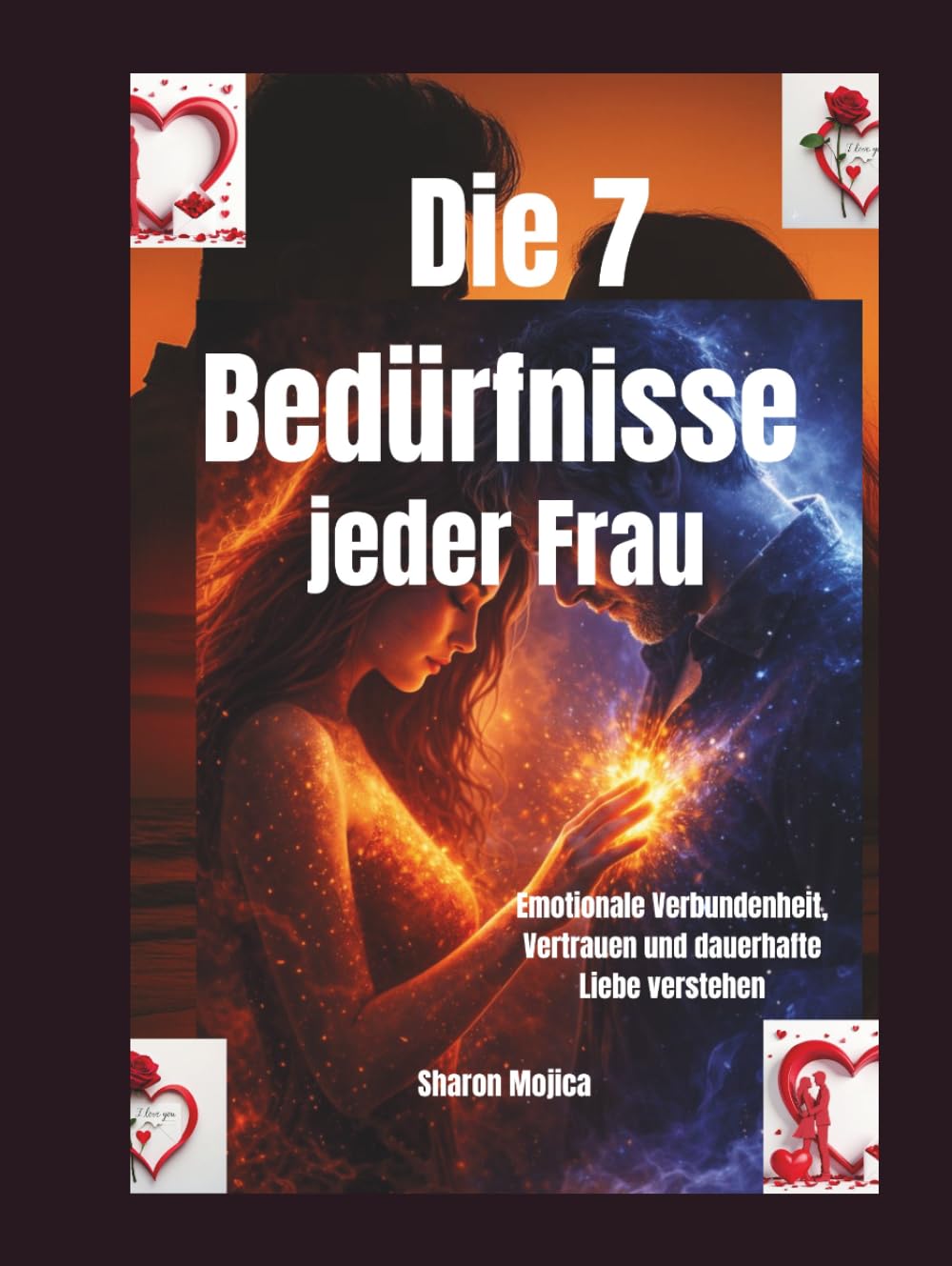Die 7 Bedürfnisse jeder Frau: Emotionale Verbundenheit, Vertrauen und dauerhafte Liebe verstehen