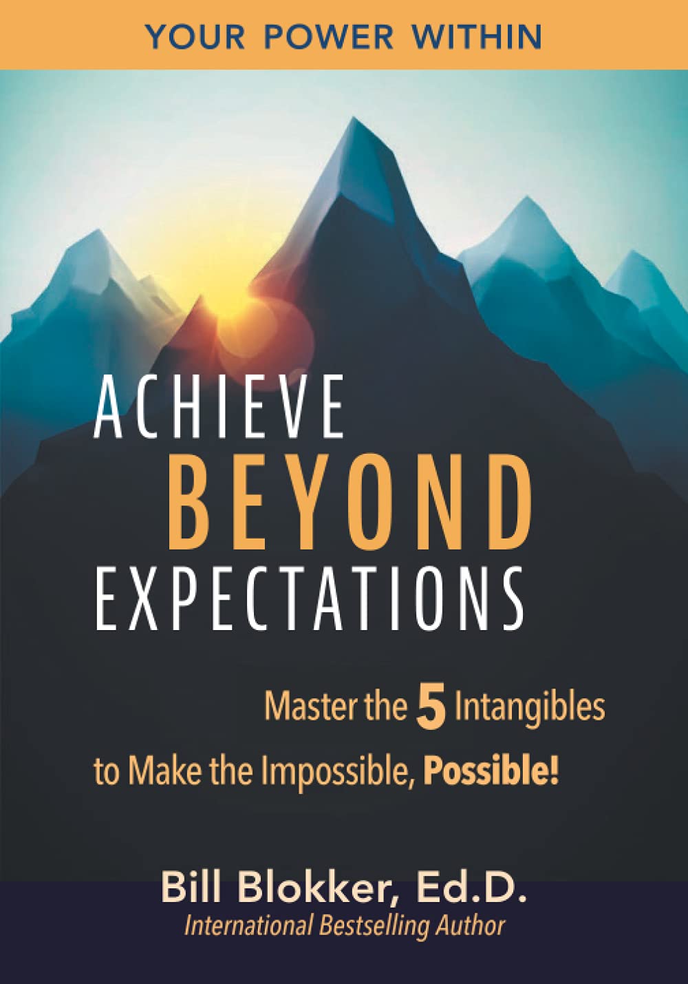 Achieve Beyond Expectations: Master the 5 Intangibles to Make the Impossible, Possible!