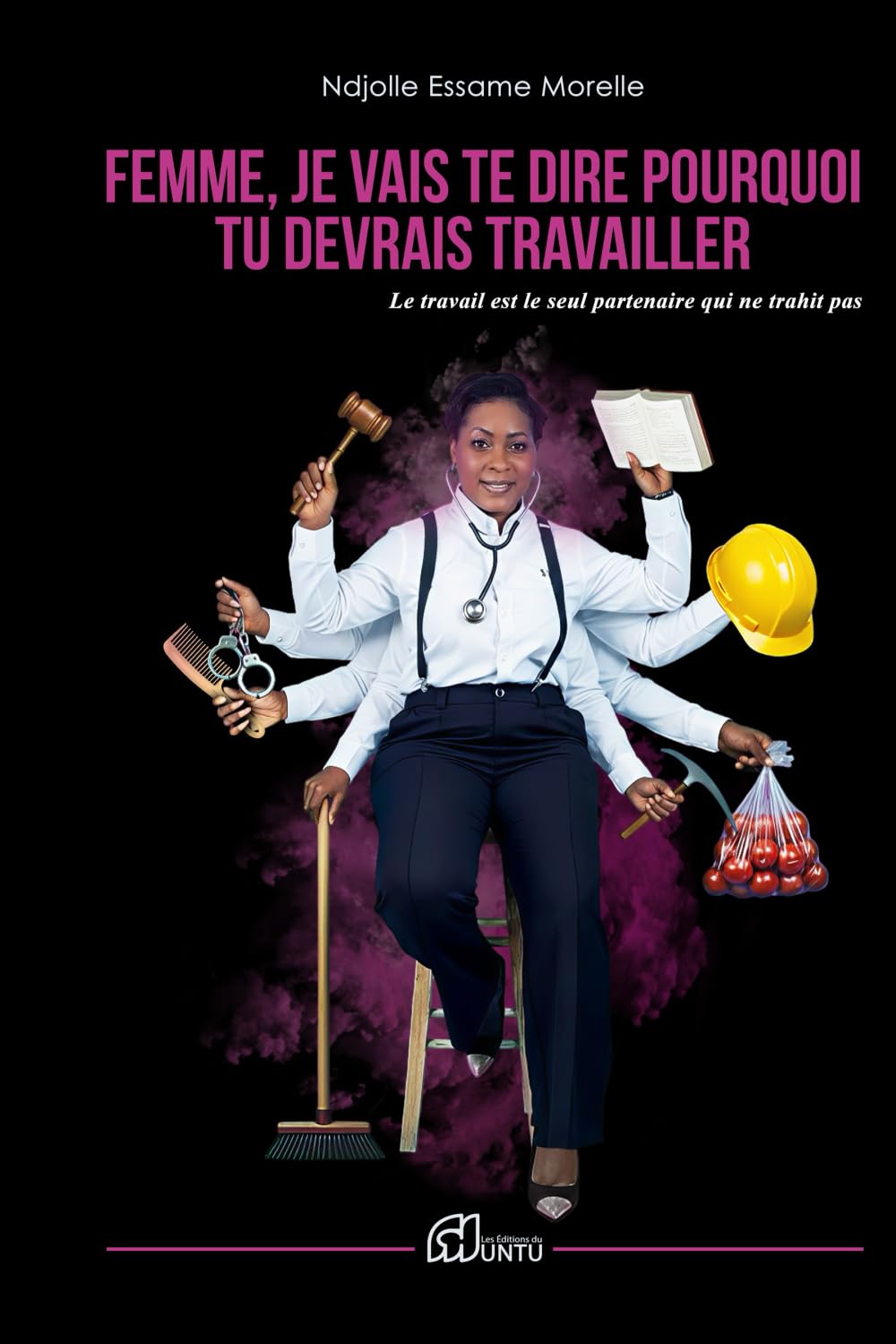 Femme, je vais te dire pourquoi tu devrais travailler: Le travail est le seul partenaire qui ne trahit pas