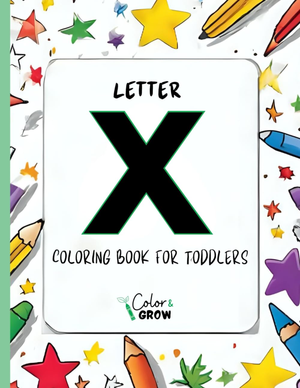 Color & Grow: Letter X Coloring Book for Toddlers: Alphabet learning and coloring fun for toddlers and preschoolers ages 2-4 - trace, color, and learn ... X! (Color & Grow Learn the Alphabet A-Z)