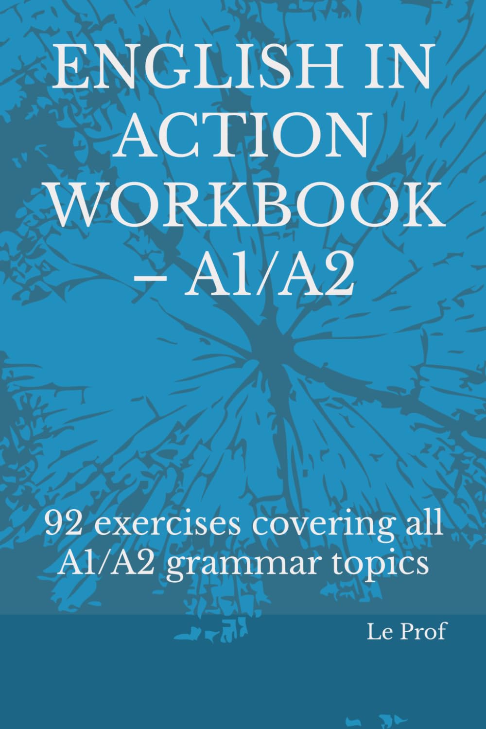ENGLISH IN ACTION WORKBOOK – A1/A2: 92 exercises covering all A1/A2 grammar topics (English grammar A1-A2)