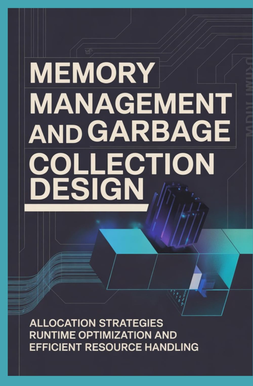 MEMORY MANAGEMENT AND GARBAGE COLLECTION DESIGN: Allocation Strategies Runtime Optimization and Efficient Resource Handling