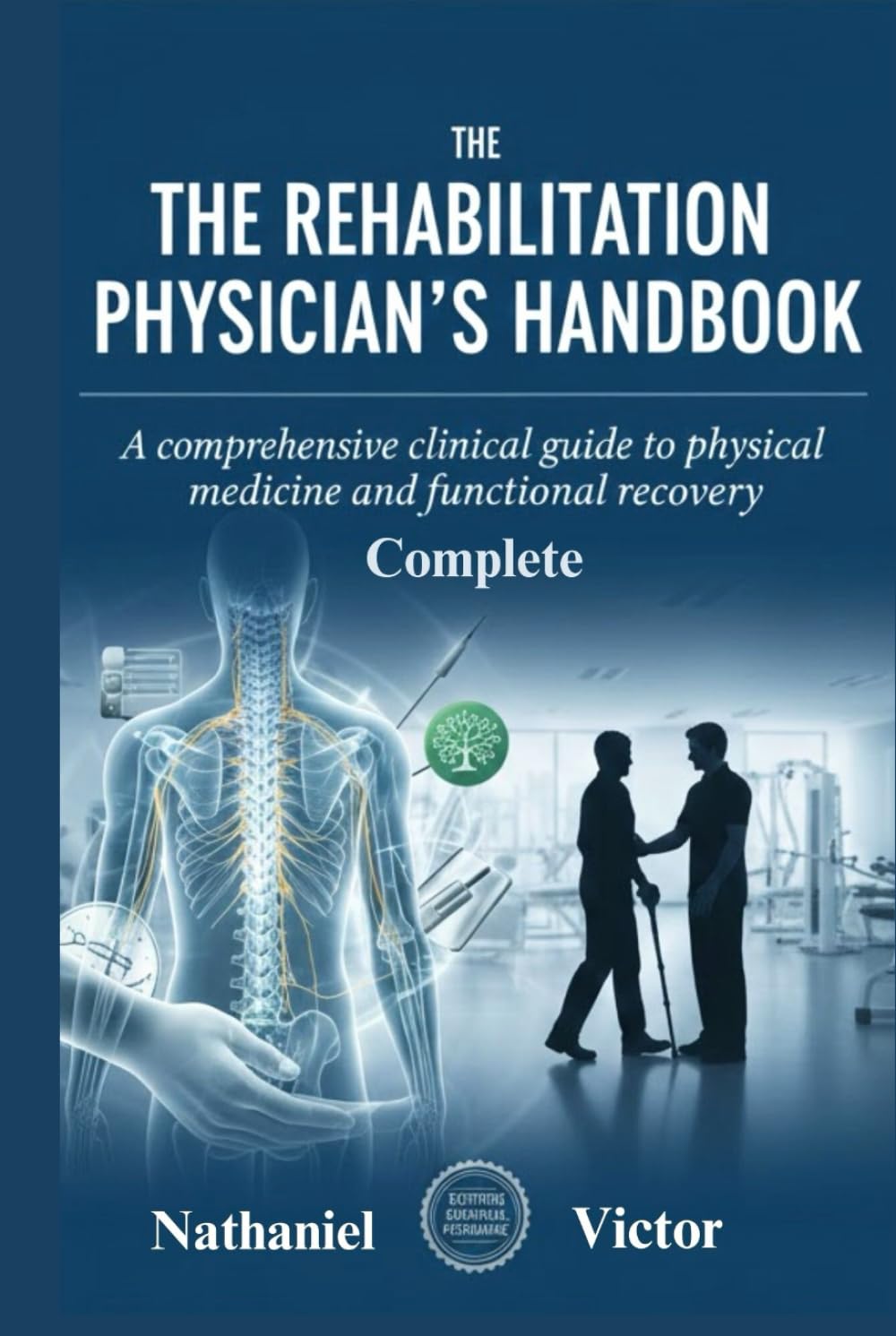 The Complete Rehabilitation Physician’s Handbook: A Comprehensive Clinical Guide to Physical Medicine and Functional Recovery