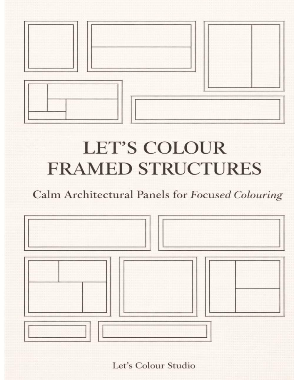 Let’s Colour Framed Structures: Calm Architectural Panels for Focused Coloring (Let’s Colour Studio – Patterns & Sacred Designs Collection (Adults))