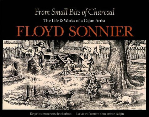 From Small Bits of Charcoal: The Life & Works of a Cajun Artist (English and French Edition)