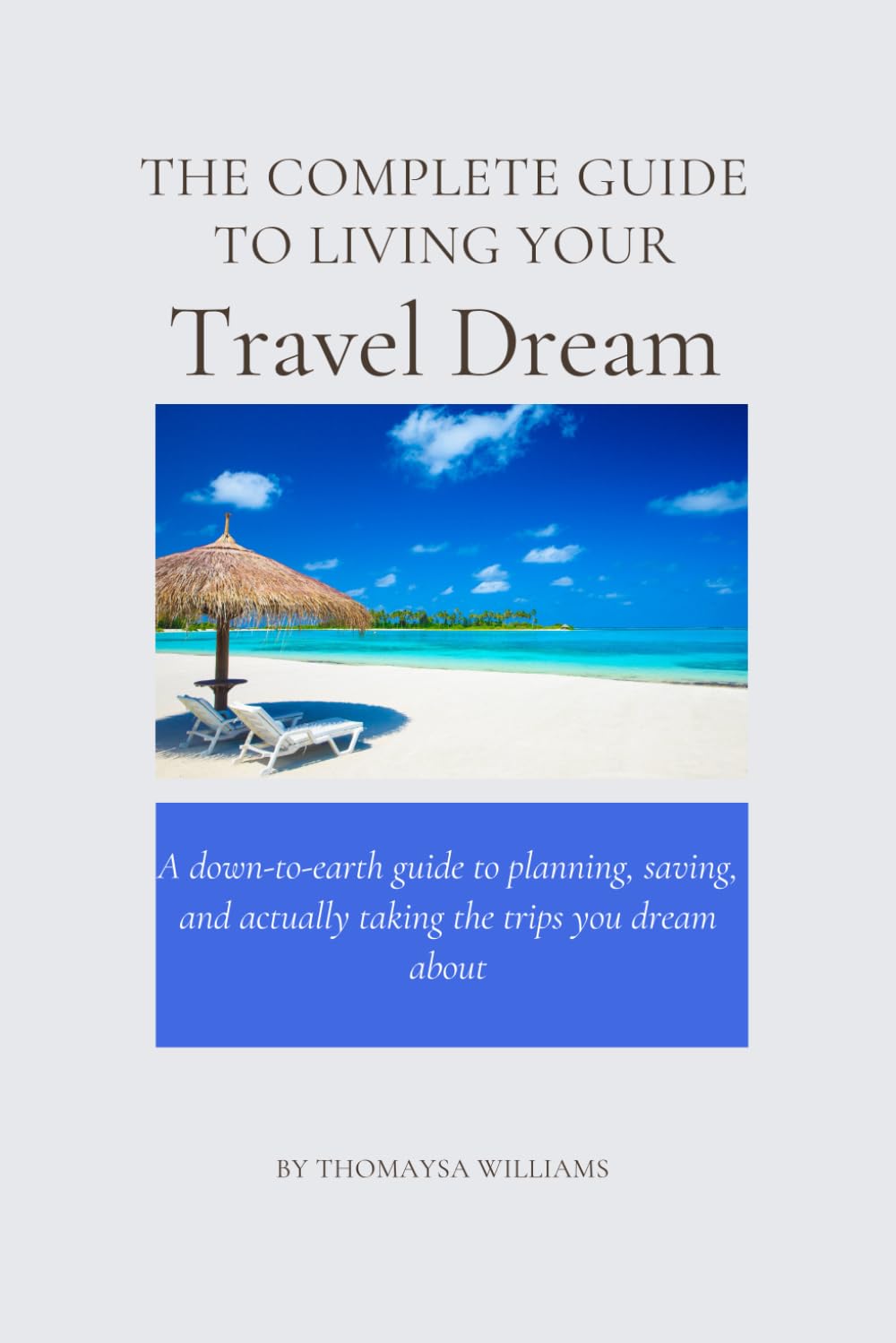 The Complete Guide to Living Your Travel Dream: A Simple, Stress-Free Way to Plan Trips You’ll Actually Enjoy