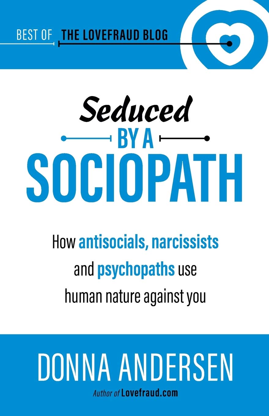 Seduced by a Sociopath: How Antisocials, Narcissists and Psychopaths Use Human Nature Against You: 2 (Best of the Lovefraud Blog)