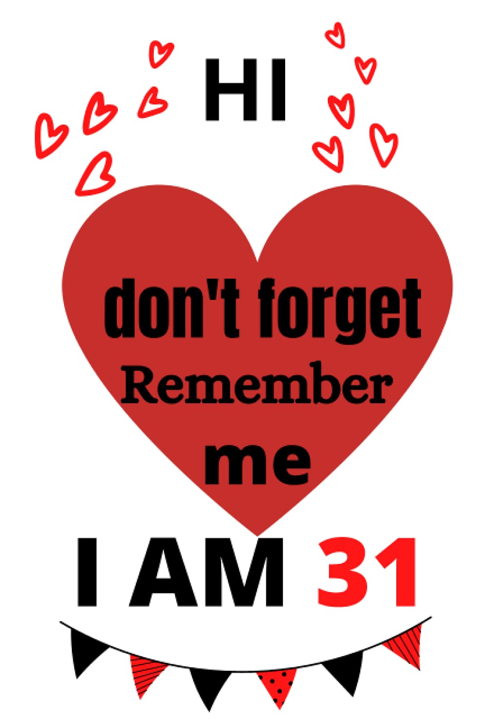 HI don't forget Remember me I AM 31: unique cute gift alternative notebook .The ruled notebook contains 120 pages with size 6 x 9 INCH.