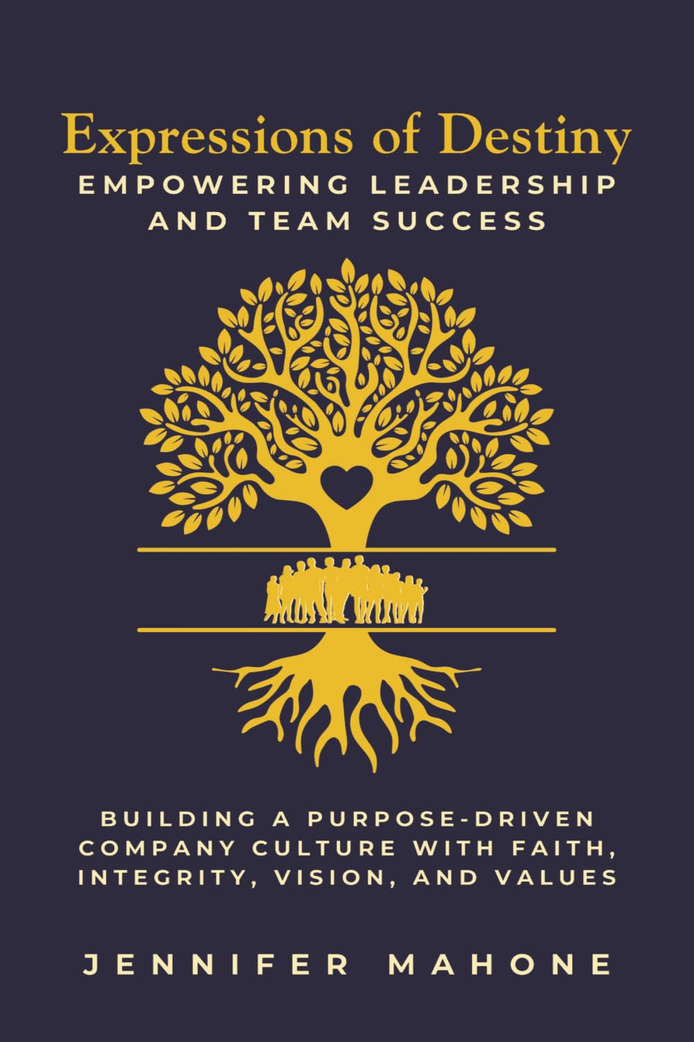 Expressions of Destiny Empowering Leadership and Team Success: Building a Purpose-Driven Company Culture with Faith, Integrity, Vision, and Values