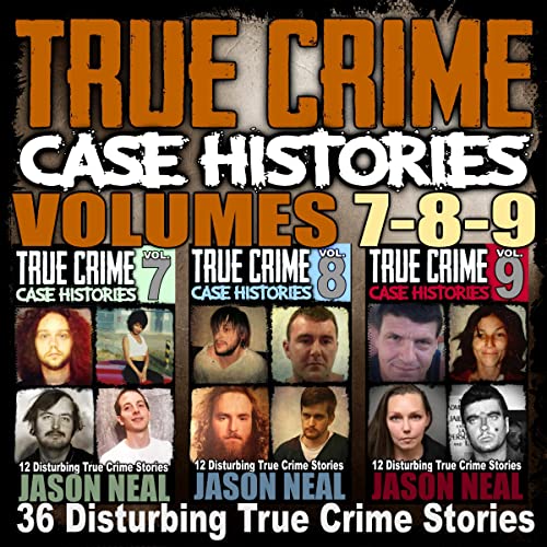 True Crime Case Histories, Books 4, 5, & 6 36 Disturbing True Crime
