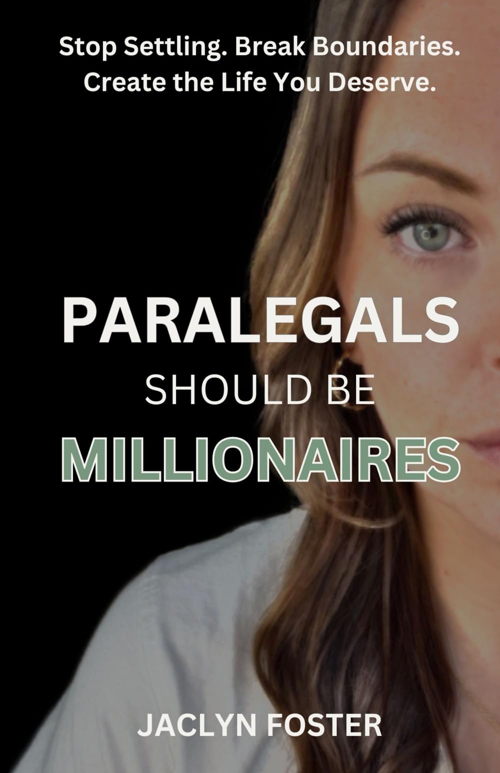 Paralegals Should Be Millionaires: Stop Settling. Break Boundaries. Create the Life You Deserve.