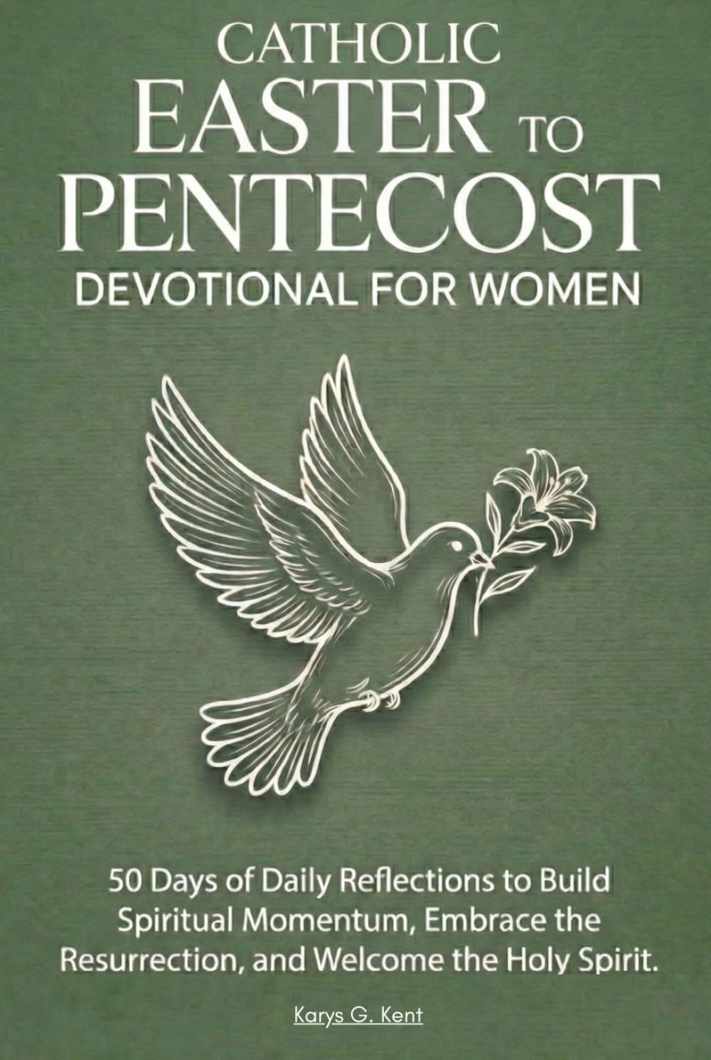 Catholic Easter to Pentecost Devotional for Women: 50 Days of Daily Reflections to Build Spiritual Momentum, Embrace the Resurrection, and Welcome the Holy Spirit