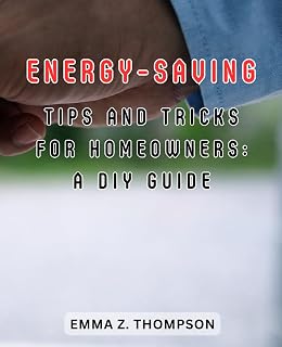 Energy-saving tips and tricks for homeowners: A DIY guide: Harness the Power of Nature: Discover Affordable DIY Energy Solutions for Sustainable Living on a Budget