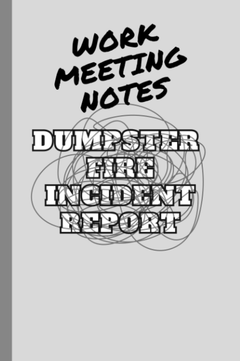 Work Meeting Notes - Dumpster Fire Incident Report: Gray - Lined Notebook - 110 pages, 6x9 inches, Soft Cover, Matte Finish - Secret Santa Office Gift - Journal Gift