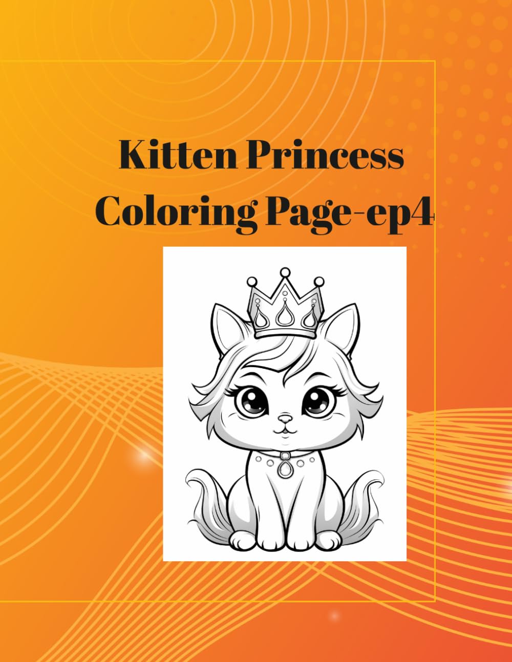 Kitten Princess Coloring Page-ep4: Kawaii Kitten Princesses Coloring Book: Beautiful Cats in Royal Gowns, Magical Castles, and Cute Accessories for Toddlers, Kids, and Girls.