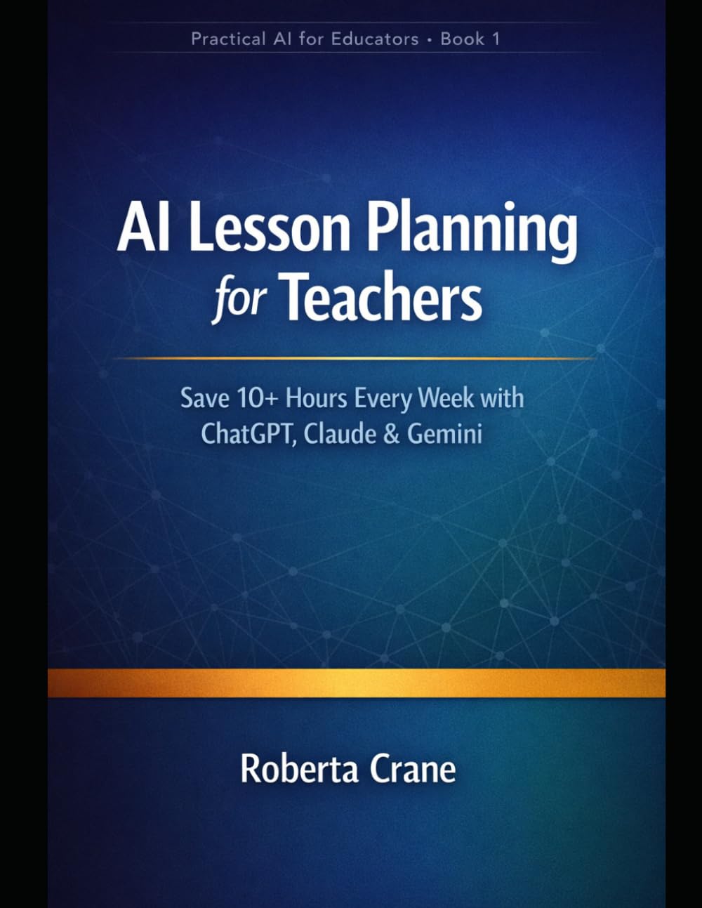 AI Lesson Planning for Teachers: Save 10+ Hours Every Week with ChatGPT, Claude & Gemini (PRACTICAL AI FOR EDUCATORS)