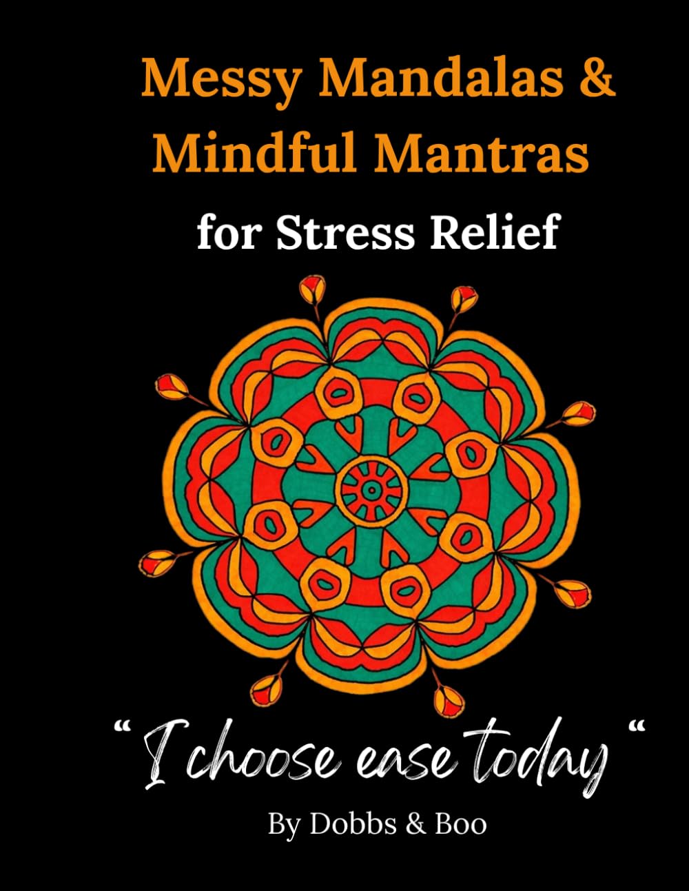 Messy Mandalas and Mindful Mantras for Stress Relief: Adult colouring book for stress relief, calm focus and restorative mindfulness.