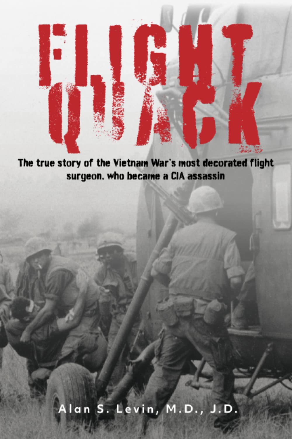 Flight Quack: The true story of the Vietnam War’s most decorated flight surgeon, who became a CIA assassin