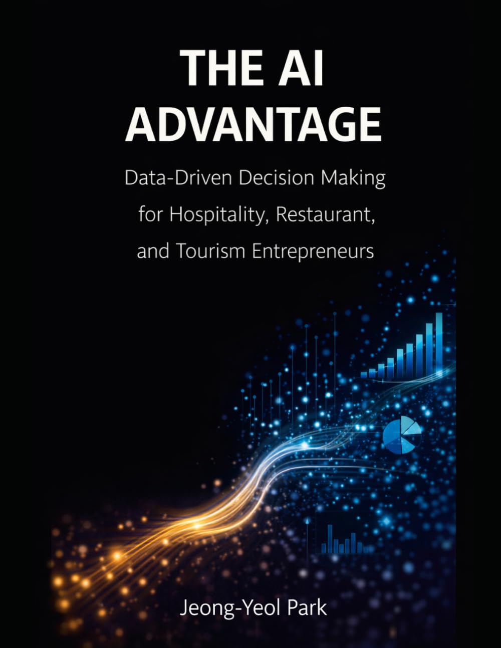 THE AI ADVANTAGE: Data-Driven Decision Making for Hospitality, Restaurant, and Tourism Entrepreneurs