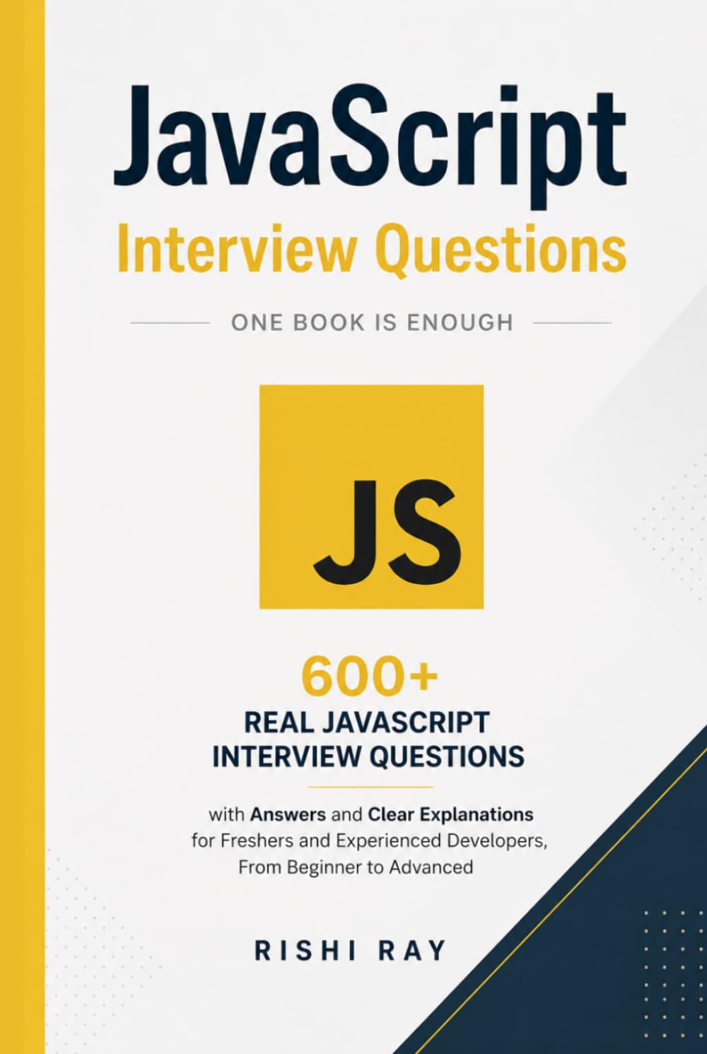 JavaScript Interview Questions: 600+ Real JavaScript Interview Questions with Answers and Clear Explanations for Freshers and Experienced Developers, ... (Web Developer Interview Mastery Series)