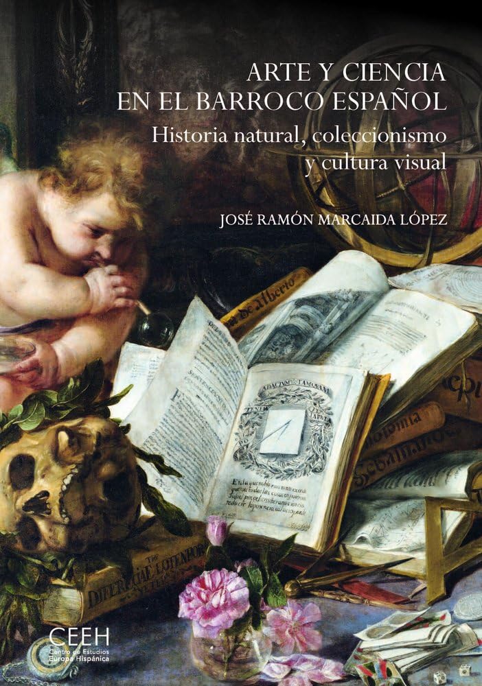 Arte y ciencia en el Barroco español. Historia natural, coleccionismo y cultura visual (Confluencias)