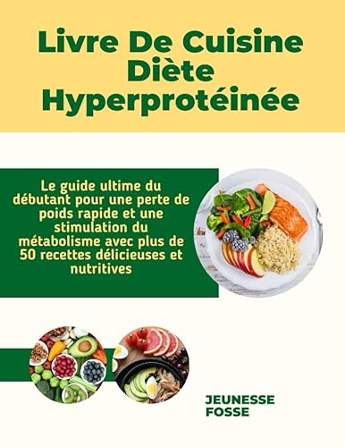 Livre De Cuisine Diète Hyperprotéinée: Le guide ultime du débutant pour une perte de poids rapide et une stimulation du métabolisme avec plus de 50 recettes délicieuses et nutritives