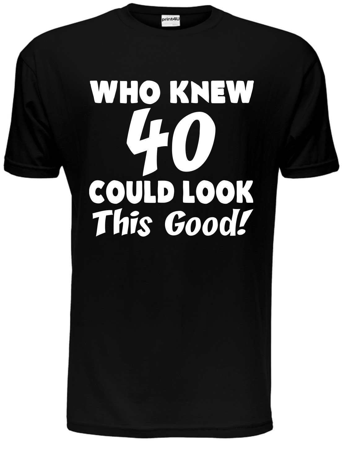 Print4u Men's Black Who Knew 40 Could Look This Good 40Th Birthday Present T-Shirt X-Large