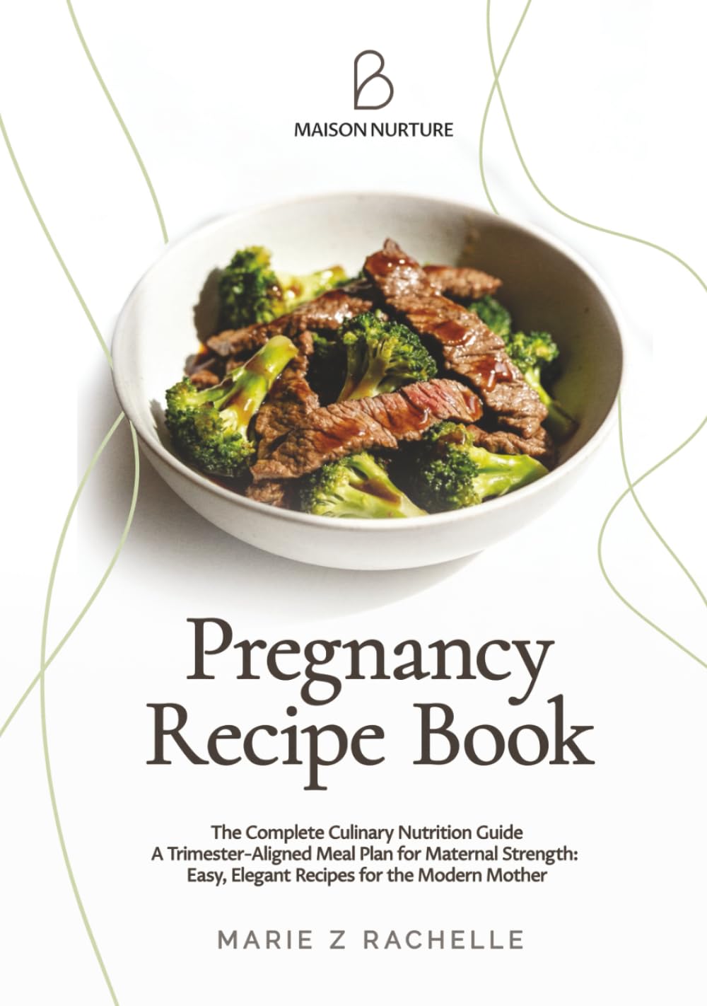 Pregnancy Recipe Book : The Complete Culinary Nutrition Guide: A Trimester-Aligned Meal Plan for Maternal Strength: Easy, Elegant Recipes for the Modern Mother (The Mindful Mama Essentials)      Hardcover – February 17, 2026