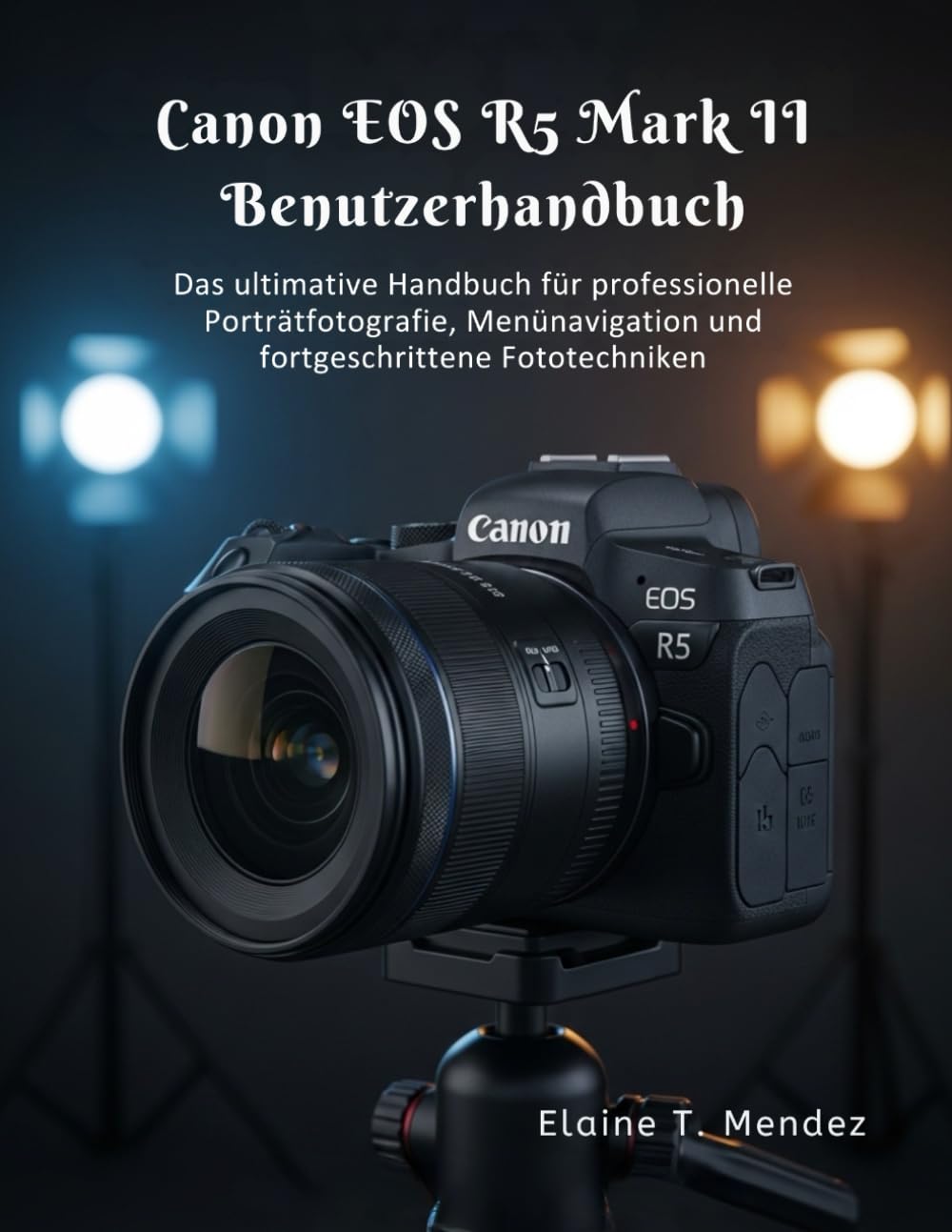 Canon EOS R5 Mark II Benutzerhandbuch: Das ultimative Handbuch für professionelle Porträtfotografie, Menünavigation und fortgeschrittene Fototechniken