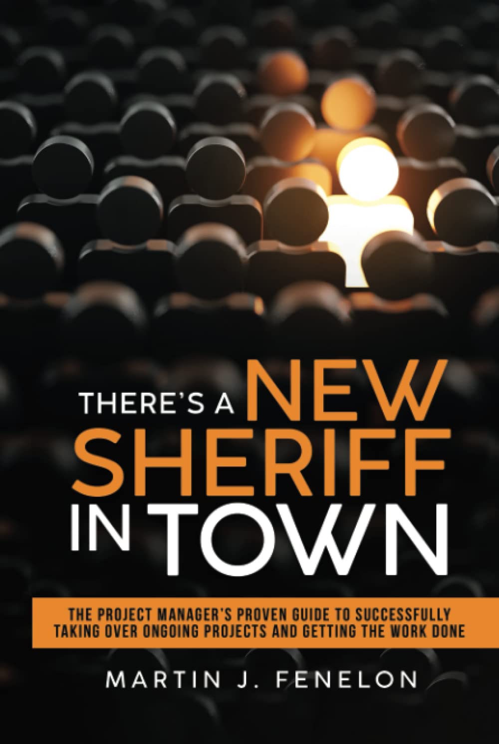 There's A New Sheriff In Town: The Project Manager's Proven Guide To Successfully Taking Over Ongoing Projects And Getting The Work Done