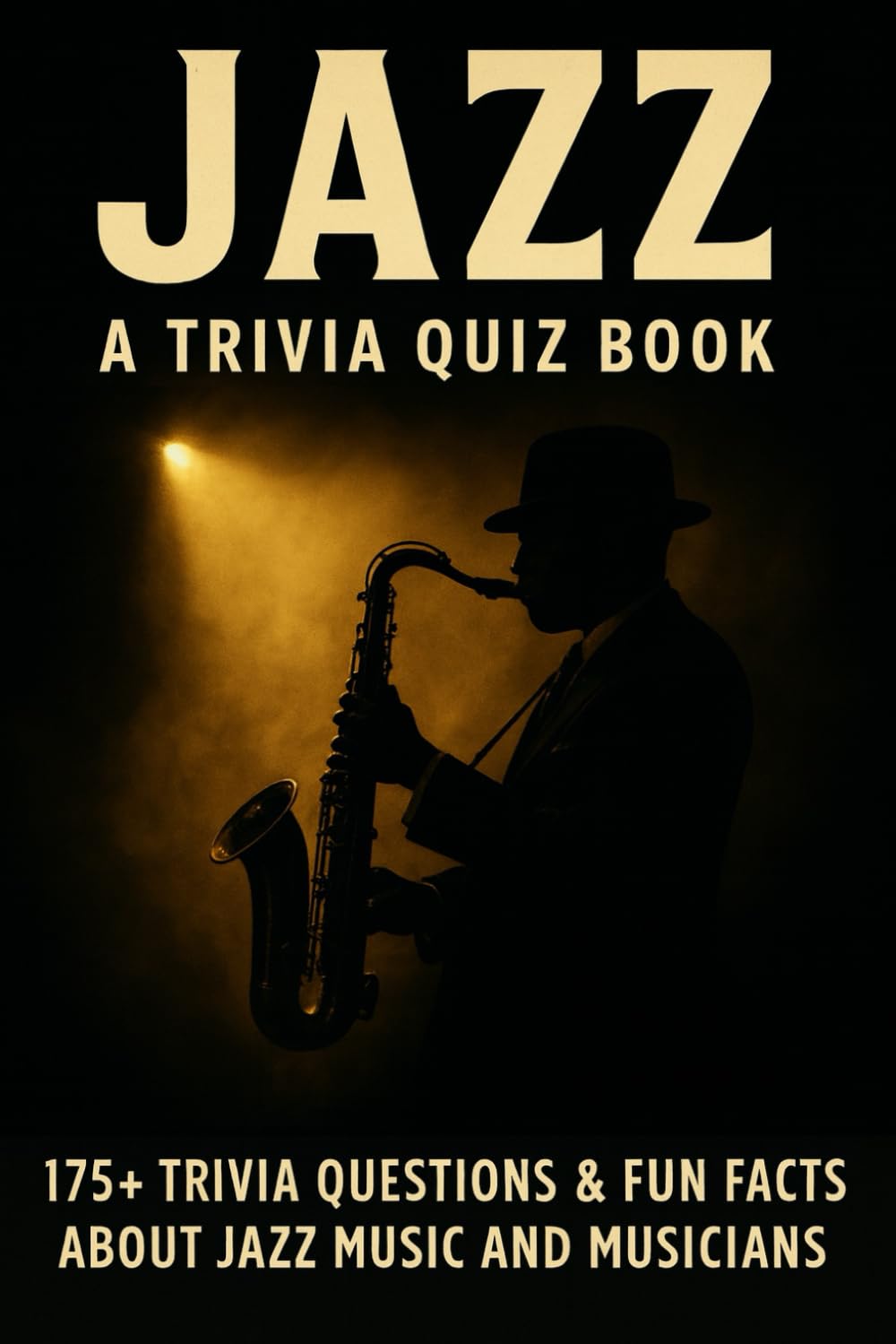 JAZZ - A Trivia Quiz Book: 175+ Trivia Questions & Fun Facts About Jazz Music And Musicians