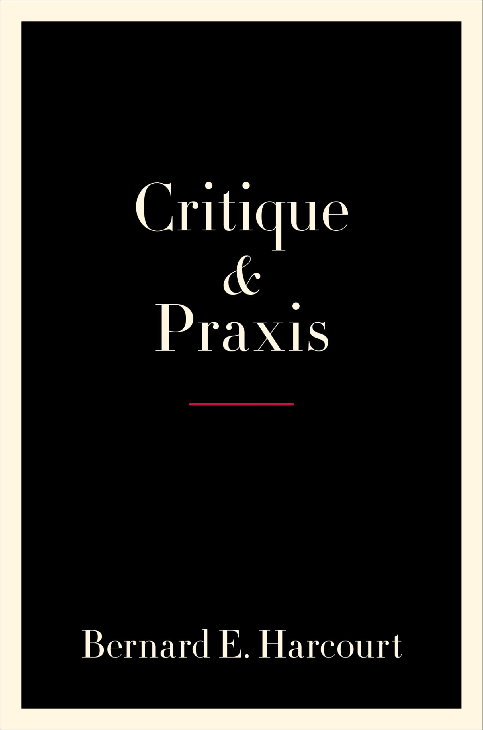 Critique and Praxis by Bernard E. Harcourt (Paperback Book)