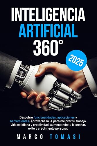 Inteligencia Artificial 360°: Descubre funcionalidades, aplicaciones y herramientas. Aprovecha IA para mejorar trabajo, vida cotidiana y creatividad, aumentando bienestar, éxito y crecimiento personal