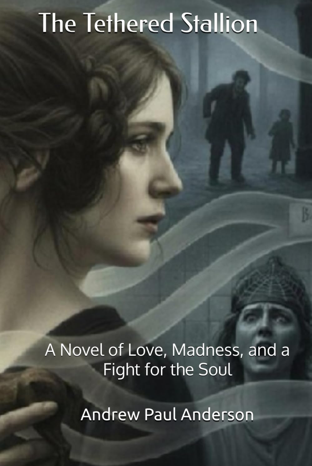 The Tethered Stallion: A Novel of Love, Madness, and a Fight for the Soul