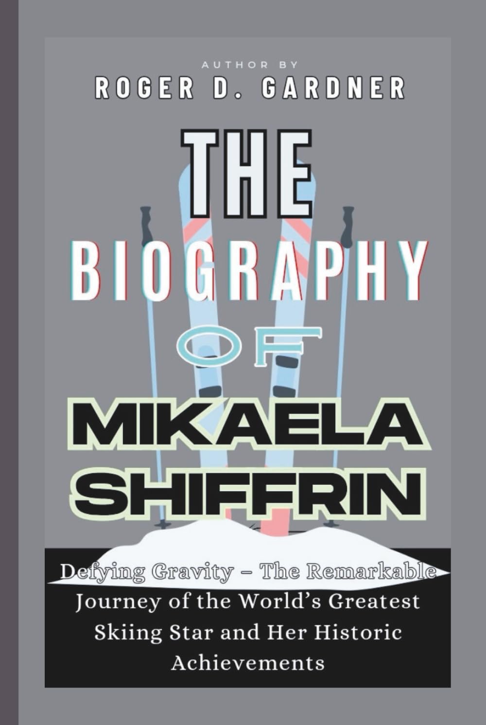 The Biography of Mikaela Shiffrin: Defying Gravity – The Remarkable Journey of the World’s Greatest Skiing Star and Her Historic Achievements