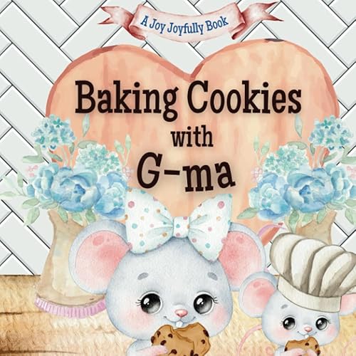 Baking Cookies with G-ma: A charming rhyming book about baking with your grandchild! Cookie recipe included! I love G-ma! G-ma Loves me! G-ma Loves you!