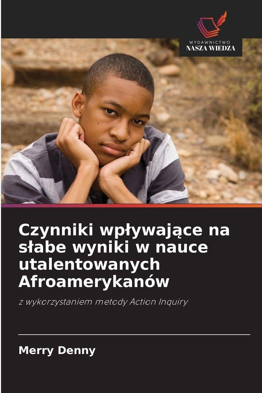 Czynniki wplywające na slabe wyniki w nauce utalentowanych Afroamerykanów: z wykorzystaniem metody Action Inquiry