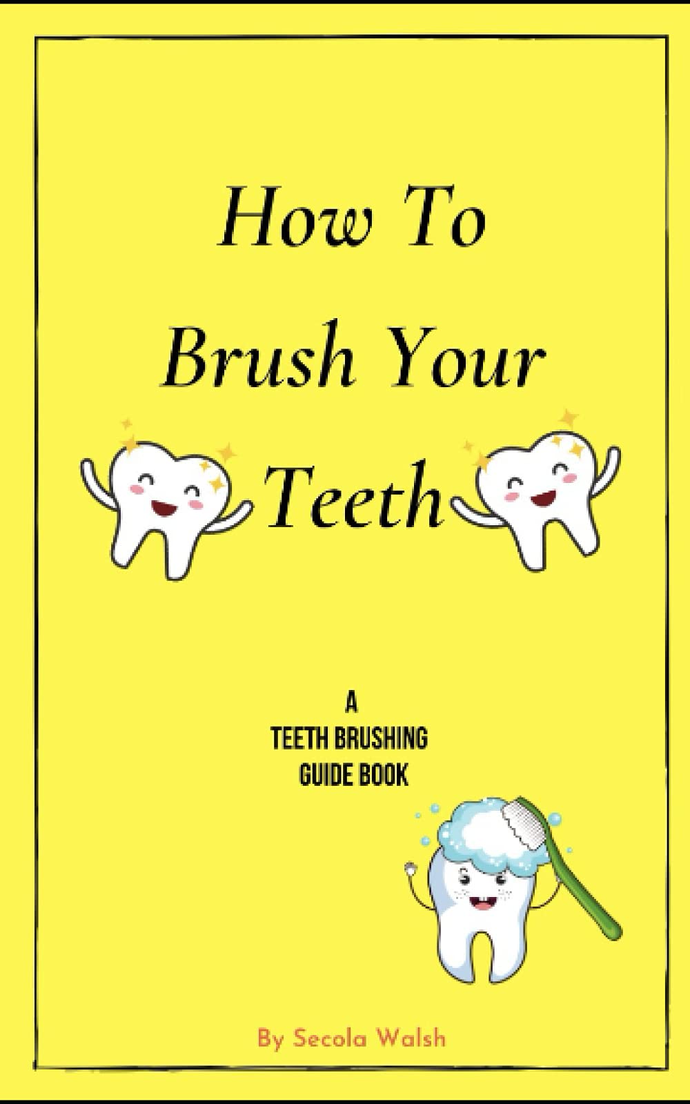 How To Brush Your Teeth: A teeth brushing guide book