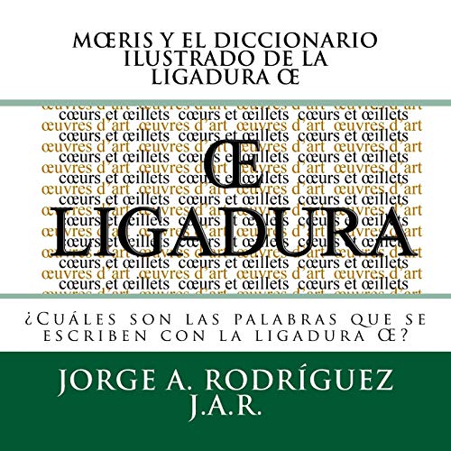 Moeris y el Diccionario Ilustrado de la Ligadura OE: Cuales son las palabras que se escriben con la Ligadura OE (Spanish Edition)
