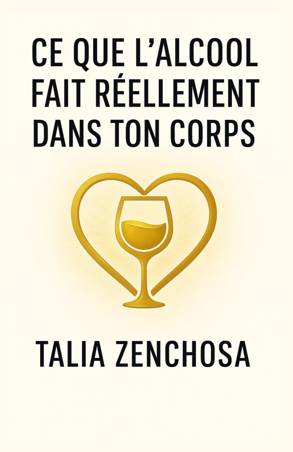 Ce que l’alcool fait réellement dans ton corps: comprendre ton rapport à l’alcool, avancer avec douceur, et reprendre ton pouvoir intérieur,