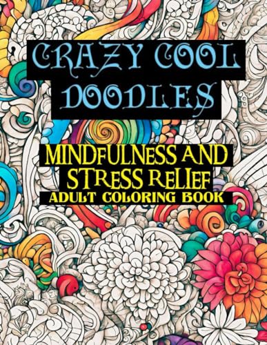 Crazy Cool Doodles : Mindfulness and Stress Relief Adult Coloring Book.