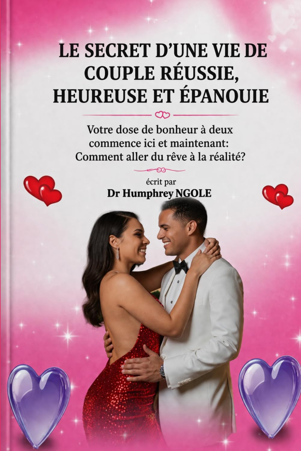 LE SECRET D’UNE VIE DE COUPLE RÉUSSIE, HEUREUSE ET ÉPANOUIE: Votre dose de bonheur à deux commence i
